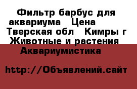 Фильтр барбус для аквариума › Цена ­ 800 - Тверская обл., Кимры г. Животные и растения » Аквариумистика   